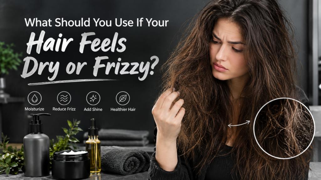 What Should You Use If Your Hair Feels Dry or Frizzy